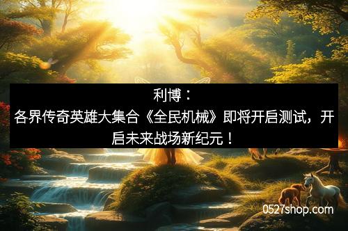 利博:各界传奇英雄大集合《全民机械》即将开启测试,开启未来战场新纪元! 利博:各界传奇英雄大集合《全民机械》即将开启测试,开启未来战场新纪元!
